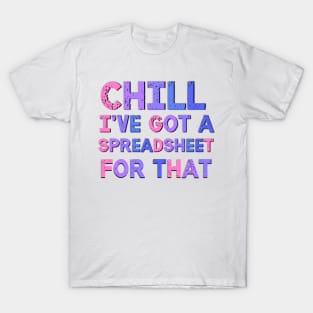 Chill I've Got A Spreadsheet For That Sarcastic Quote T-Shirt